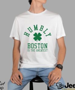 Humbly Boston Is The Greatest Shirt