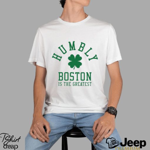 Humbly Boston Is The Greatest Shirt