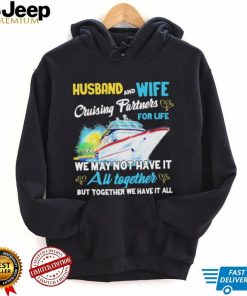 Husband and wife cruising partners for life we may not have it au together but together we have it all shirt