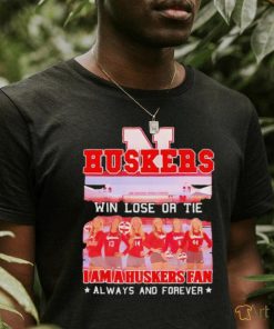 Huskers Win Lose Or Tie I Am A Nebraska Cornhuskers Fan Always And Forever Shirt