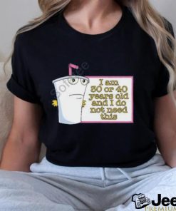 I Am 30 Or 40 Years Old And I Do Not Need This Shirt