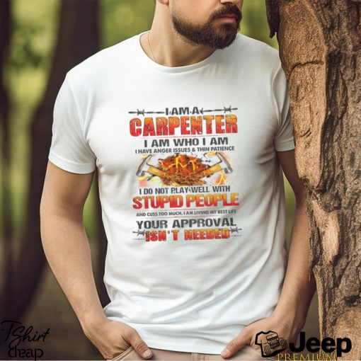 I Am A Carpenter I Do Not Play Well With Stupid People Shirt