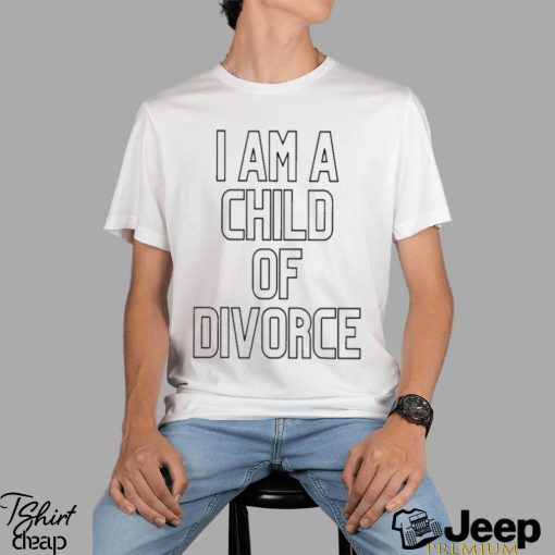 I Am A Child Of Divorce T shirt