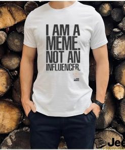 I Am A Meme Not An Influencer T Shirt