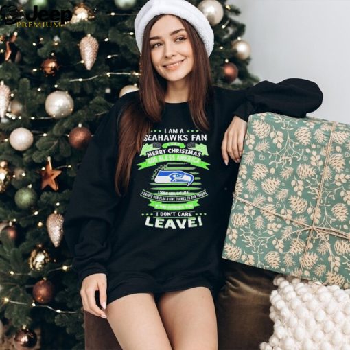 I Am A Seattle Seahawks Fan A Say Merry Christmas God Bless America I Don’t Care Leave Shirt