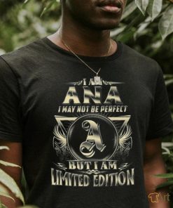 I Am Ana I May Not Be Perfect but I Am Limited Edition Shirt