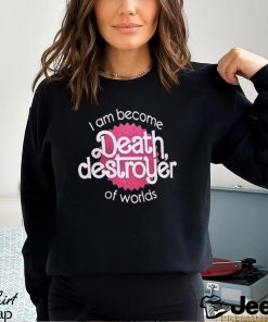 I Am Become Death Destroyer Of Worlds Shirt