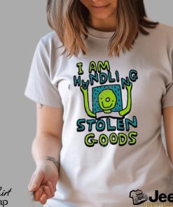 I Am Handling Stolen Goods Shirt