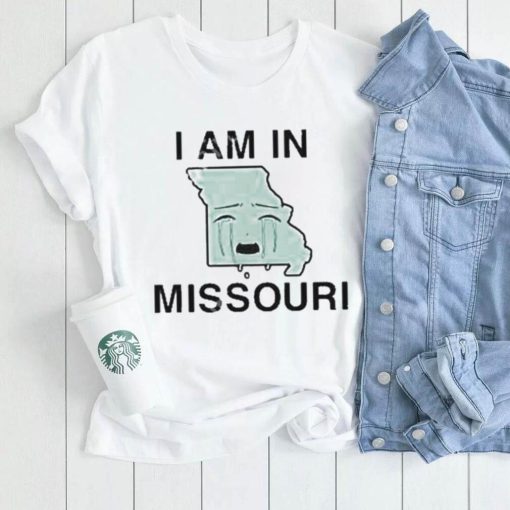 I Am In Missouri shirt