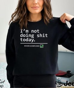 I Am Not Doing Shit Today T Shirt