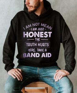 I Am Not Mean I Am Just Honest The Truth Hurts Here, Take A Band Aid Shirt