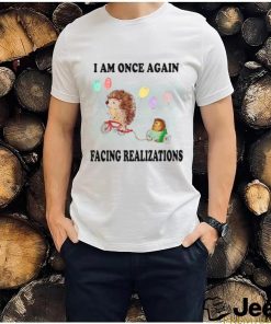 I Am Once Again Facing Realizations T Shirt