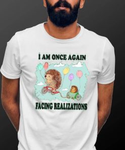 I Am Once Again Facing Realizations Tee Shirt