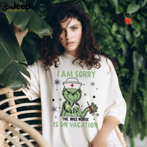 I Am Sorry The Nice Nurse Is On Vacation Grinch Nurse Shirt