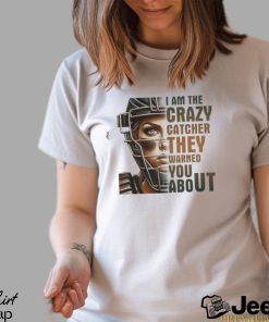 I Am The Crazy Catcher They Warned You About Shirt