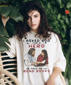 I Asked God For A Hero, He Told Me To Read Books Tshirt