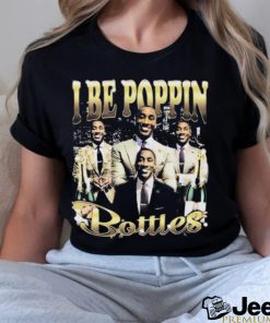 I Be Poppin Bottles Shirt