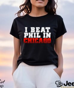 I Beat Phil In Chicago shirt