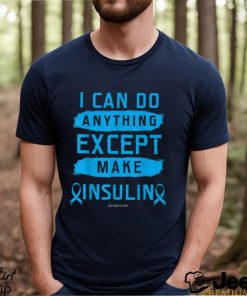 I CAN DO ANYTHING EXCEPT MAKE INSULIN Classic T Shirt