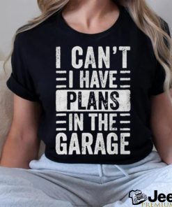 I Cant I Have Plans In The Garage Shirt Fathers Day Car Mechanics T shirt