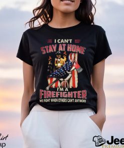 I Can't Stay At Home I'm A Firefighter We Fight When Others Can't Anymore Classic T Shirt