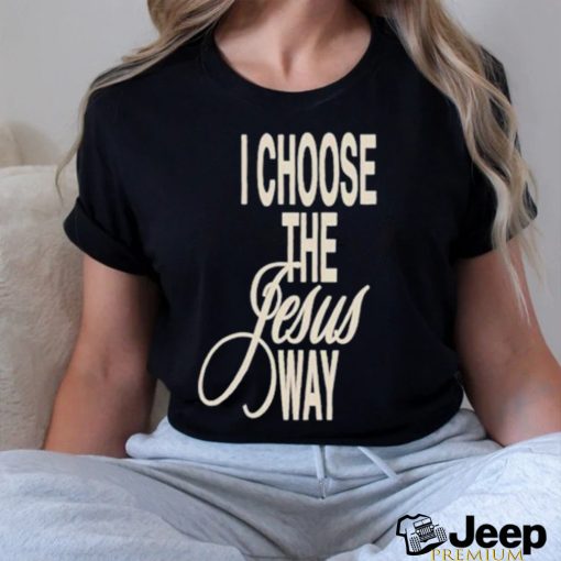 I Choose The Jesus Way Shirt