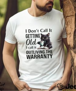 I Don't Call It Getting Old I Call It Outliving The Warranty Shirt