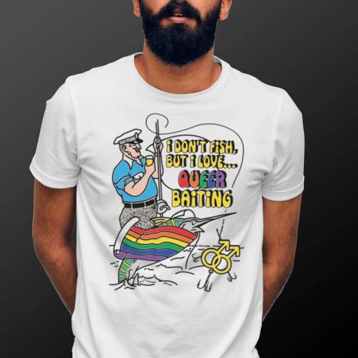 I Don’t Fish But I Love Queer Baiting Shirt