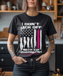 I Don’t Jack Off With The Government Shirt