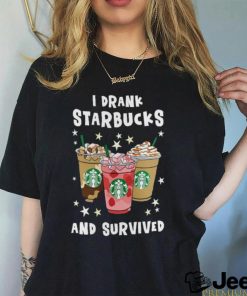 I Drank Starbucks And Survived Shirt