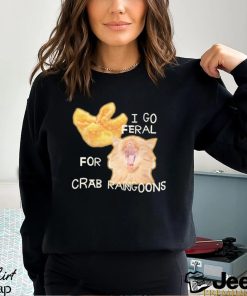 I Go Feral For Crab Rangoons shirt