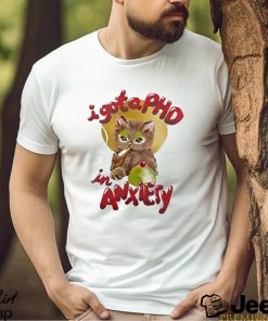 I Got A Phd In Anxiety Shirt