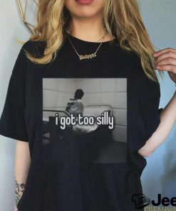 I Got Too Silly Shirt