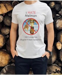 I Hate Melman I Will Snap His Stupid Frickin Neck Shirt