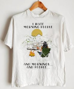 I Hate Morning People And Mornings And People Camping shirt