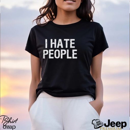 I Hate People T Shirt