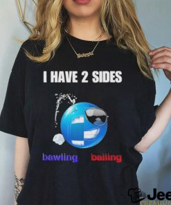 I Have 2 Sides Bawling Balling Shirt