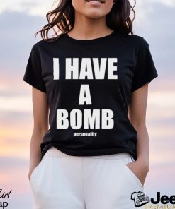 I Have A Bomb Personality Shirt