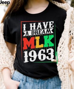 I Have A Dream MLK Jr. 1963 Day Funny T Shirt