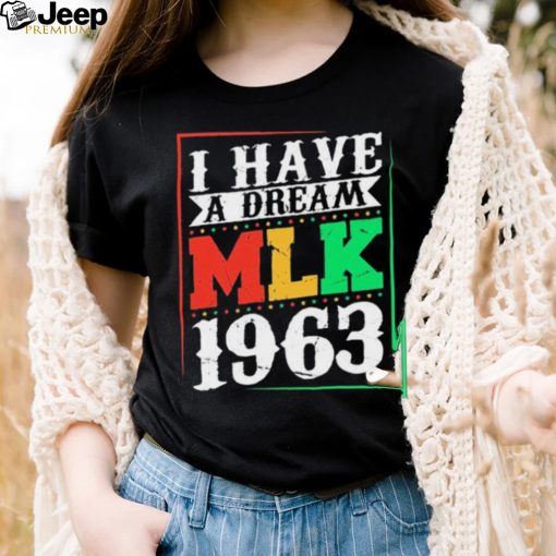 I Have A Dream MLK Jr. 1963 Day Funny T Shirt