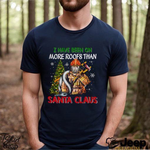 I Have Been On More Roofs Than Santa Claus Firefighter Shirt