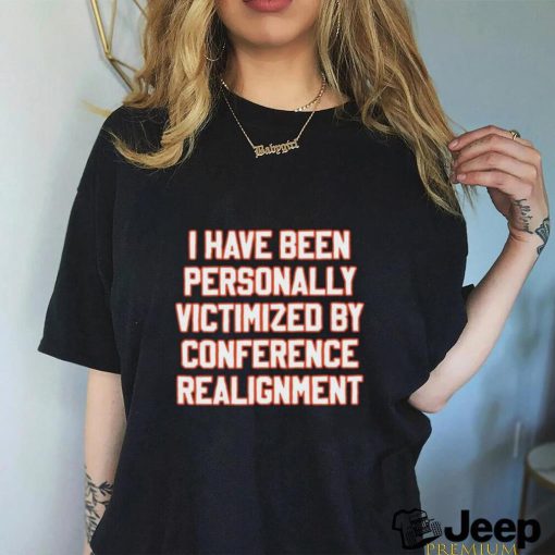 I Have Been Personally Victimized By Conference Realignment T shirts