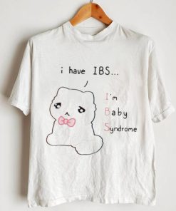 I Have Ibs I’m Baby Syndrome Shirt