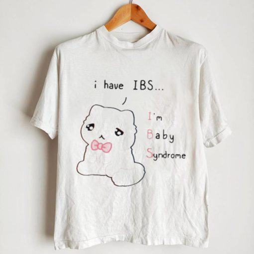 I Have Ibs I’m Baby Syndrome Shirt