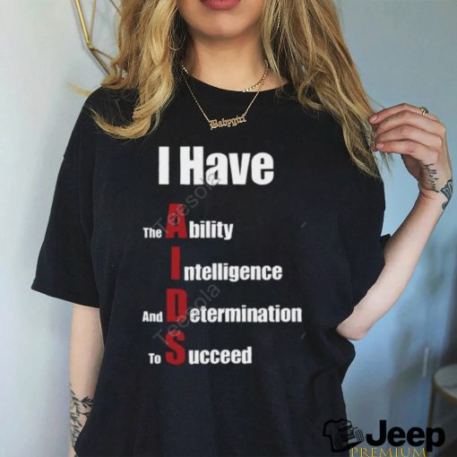 I Have The Ability Intelligence And Determination To Succeed New Shirt