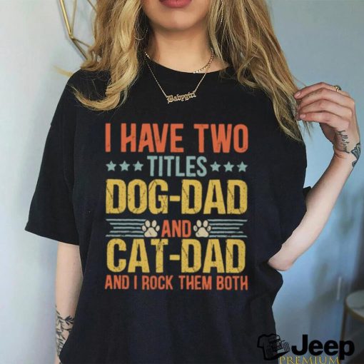 I Have Two Titles Dog Dad And Cat Dad I Rock Them Both Father's Day Cat & Dog Classic T Shirt