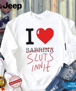 I Heart Sabrina Sluts Innit shirt