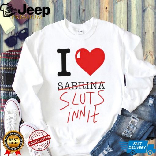 I Heart Sabrina Sluts Innit shirt