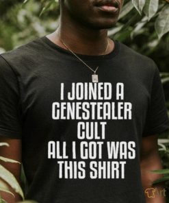 I Joined A Genestealer Cult All I Got Was This Shirt