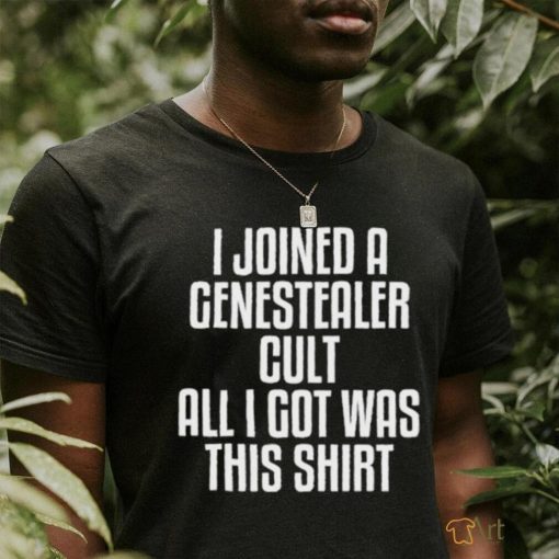 I Joined A Genestealer Cult All I Got Was This Shirt